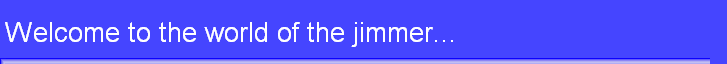 Welcome to the world of the jimmer...